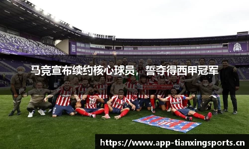 马竞宣布续约核心球员，誓夺得西甲冠军