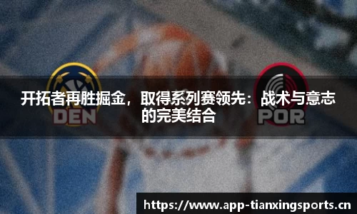 开拓者再胜掘金，取得系列赛领先：战术与意志的完美结合
