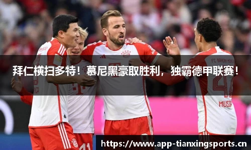 拜仁横扫多特！慕尼黑豪取胜利，独霸德甲联赛！