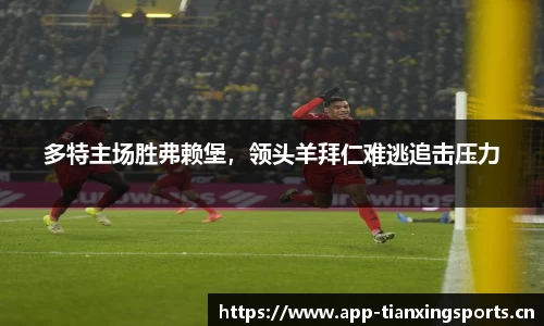 多特主场胜弗赖堡，领头羊拜仁难逃追击压力