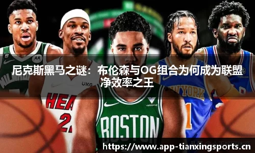 尼克斯黑马之谜：布伦森与OG组合为何成为联盟净效率之王