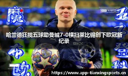 哈兰德狂揽五球助曼城7-0横扫莱比锡创下欧冠新纪录